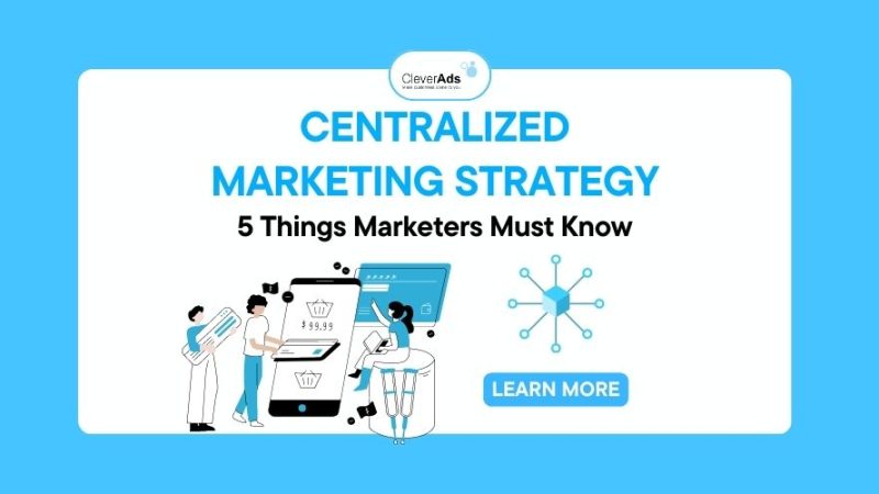 Centralized Marketing Strategy: 5 Things Marketers Must Know